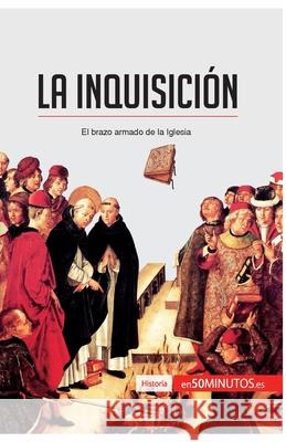 La Inquisición: El brazo armado de la Iglesia 50minutos 9782806281746 50minutos.Es
