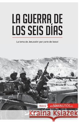 La guerra de los Seis Días: La toma de Jerusalén por parte de Israel 50minutos 9782806281814 50minutos.Es
