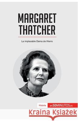 Margaret Thatcher: La implacable Dama de Hierro 50minutos 9782806281821 50minutos.Es