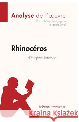 Rhinocéros d'Eugène Ionesco (Analyse de l'oeuvre): Comprendre la littérature avec lePetitLittéraire.fr Catherine Bourguignon, Lepetitlittéraire, Larissa Duval 9782806283573
