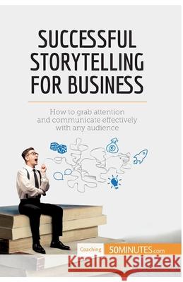 Successful Storytelling for Business: How to grab attention and communicate effectively with any audience 50minutes 9782806284020 50minutes.com