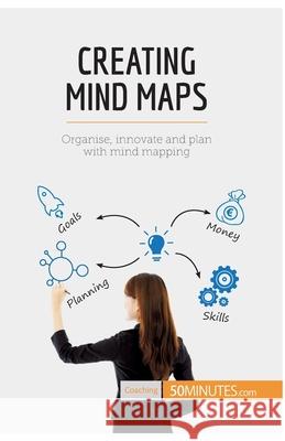 Creating Mind Maps: Organise, innovate and plan with mind mapping 50minutes 9782806284334 50minutes.com