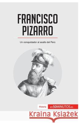 Francisco Pizarro: Un conquistador al asalto del Perú 50minutos 9782806285096