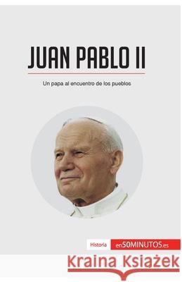 Juan Pablo II: Un papa al encuentro de los pueblos 50minutos 9782806285126 50minutos.Es