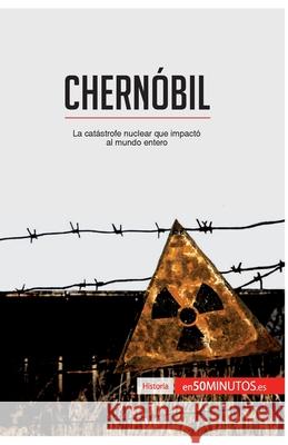 Chernóbil: La catástrofe nuclear que impactó al mundo entero 50minutos 9782806285218 50minutos.Es