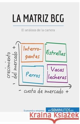 La matriz BCG: El análisis BCG de la cartera 50minutos 9782806285355 50minutos.Es