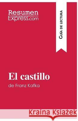 El castillo de Franz Kafka (Guía de lectura): Resumen y análisis completo Vincent Guillaume 9782806285492