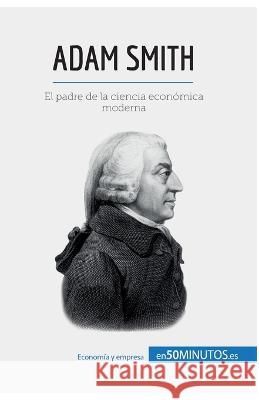 Adam Smith: El padre de la ciencia económica moderna Speth, Christophe 9782806285508 50minutos.Es