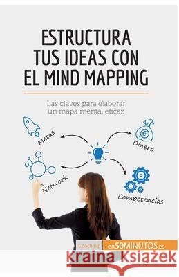 Estructura tus ideas con el mind mapping: Las claves para elaborar un mapa mental eficaz 50minutos 9782806285577 50minutos.Es