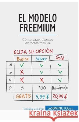 El modelo Freemium: Cómo atraer clientes de forma masiva 50minutos 9782806285591 50minutos.Es