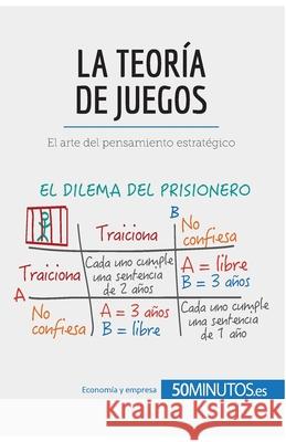 La teoría de juegos: El arte del pensamiento estratégico 50minutos 9782806286109 50minutos.Es