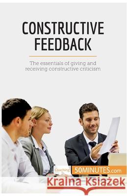 Constructive Feedback: The essentials of giving and receiving constructive criticism 50minutes 9782806286130 50minutes.com