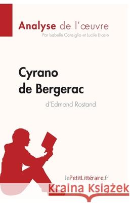 Cyrano de Bergerac d'Edmond Rostand (Analyse de l'oeuvre): Comprendre la littérature avec lePetitLittéraire.fr Isabelle Consiglio, Lucile Lhoste, Lepetitlittéraire 9782806286581 Lepetitlittraire.Fr