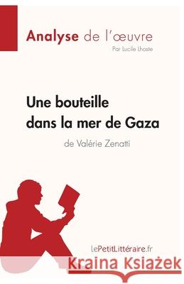 Une bouteille dans la mer de Gaza de Valérie Zenatti (Fiche de lecture): Analyse complète et résumé détaillé de l'oeuvre Lepetitlitteraire, Lucile Lhoste 9782806286826 Lepetitlittraire.Fr