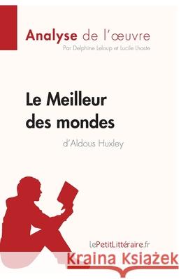 Le Meilleur des mondes d'Aldous Huxley (Analyse de l'oeuvre): Analyse complète et résumé détaillé de l'oeuvre Lepetitlitteraire, Lucile Lhoste, Delphine LeLoup 9782806287571 Lepetitlittraire.Fr