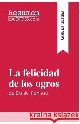 La felicidad de los ogros de Daniel Pennac (Guía de lectura): Resumen y análisis completo Gheysens, Fabienne 9782806288776 Resumenexpress.com