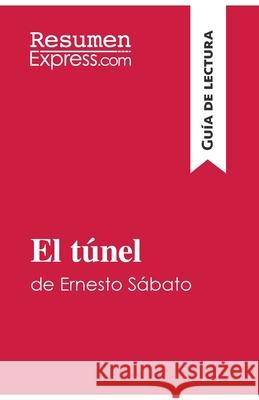 El túnel de Ernesto Sábato (Guía de lectura): Resumen y análisis completo Resumenexpress 9782806289438 Resumenexpress.com