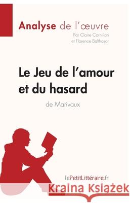 Le Jeu de l'amour et du hasard de Marivaux (Analyse de l'oeuvre): Analyse complète et résumé détaillé de l'oeuvre Lepetitlitteraire, Florence Balthasar, Claire Cornillon 9782806290724