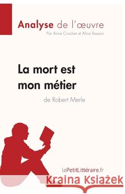 La mort est mon métier de Robert Merle (Analyse de l'oeuvre): Analyse complète et résumé détaillé de l'oeuvre Lepetitlitteraire, Alice, Anne Crochet 9782806291127