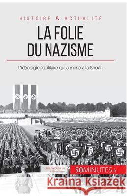 La folie du nazisme: L'idéologie totalitaire qui a mené à la Shoah 50minutes, Justine Dutertre 9782806291202