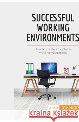 Successful Working Environments: How to create an optimal work environment 50minutes 9782806291639 50minutes.com