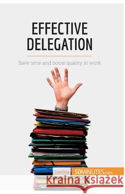 Effective Delegation: Save time and boost quality at work 50minutes 9782806291677