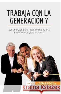 Trabaja con la generación Y: Los secretos para realizar una buena gestión intergeneracional 50minutos 9782806291813 50minutos.Es