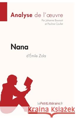 Nana d'Émile Zola (Analyse de l'oeuvre): Analyse complète et résumé détaillé de l'oeuvre Lepetitlitteraire, Pauline Coullet, Johanne Boursoit 9782806291905