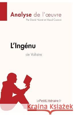 L'Ingénu de Voltaire (Analyse de l'oeuvre): Analyse complète et résumé détaillé de l'oeuvre David Noiret, Lepetitlitteraire, Maud Couture 9782806292018