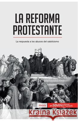 La Reforma protestante: La respuesta a los abusos del catolicismo 50minutos 9782806292094