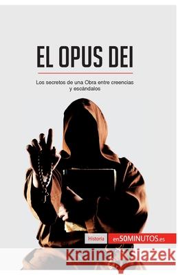 El Opus Dei: Los secretos de una Obra entre creencias y escándalos 50minutos 9782806292148 50minutos.Es