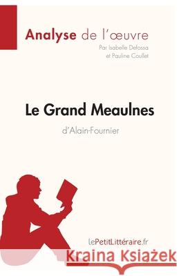 Le Grand Meaulnes d'Alain-Fournier (Analyse de l'oeuvre): Analyse complète et résumé détaillé de l'oeuvre Lepetitlitteraire, Pauline Coullet, Isabelle Defossa 9782806292643
