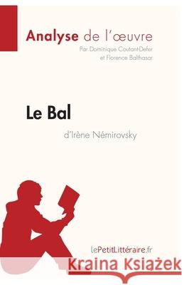 Le Bal d'Irène Némirovsky (Analyse de l'oeuvre): Analyse complète et résumé détaillé de l'oeuvre Lepetitlitteraire, Dominique Coutant-Defer, Florence Balthasar 9782806292810