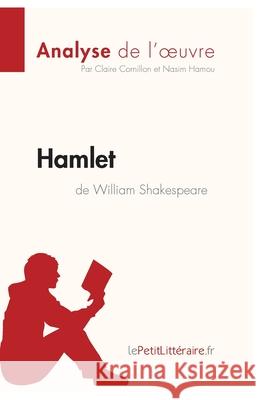 Hamlet de William Shakespeare (Analyse de l'oeuvre): Analyse complète et résumé détaillé de l'oeuvre Lepetitlitteraire, Nasim Hamou, Claire Cornillon 9782806292995