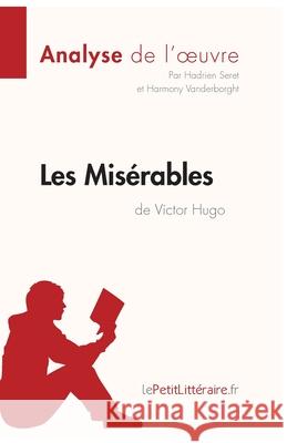 Les Misérables de Victor Hugo (Analyse de l'oeuvre): Analyse complète et résumé détaillé de l'oeuvre Lepetitlitteraire, Hadrien Seret, Harmony Vanderborght 9782806293039