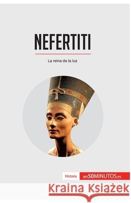 Nefertiti: La reina de la luz 50minutos 9782806293121 50minutos.Es