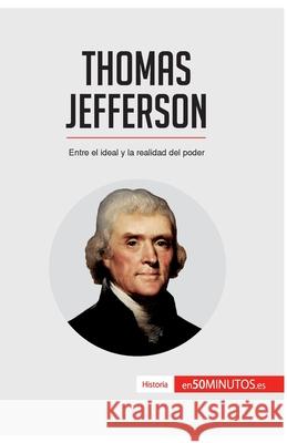 Thomas Jefferson: Entre el ideal y la realidad del poder 50minutos 9782806293381 50minutos.Es