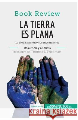 La Tierra es plana de Thomas L. Friedman (Análisis de la obra): La globalización y sus mecanismos 50minutos 9782806293466 50minutos.Es
