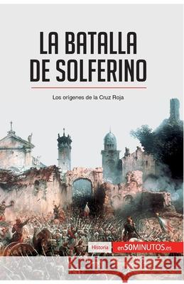 La batalla de Solferino: Los orígenes de la Cruz Roja 50minutos 9782806293657 50minutos.Es