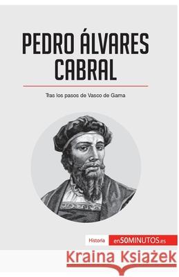 Pedro Álvares Cabral: Tras los pasos de Vasco de Gama 50minutos 9782806293701 50minutos.Es
