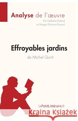 Effroyables jardins de Michel Quint (Analyse de l'oeuvre): Analyse complète et résumé détaillé de l'oeuvre Lepetitlitteraire, Nathalie Roland, Margot Dimitrov 9782806293732