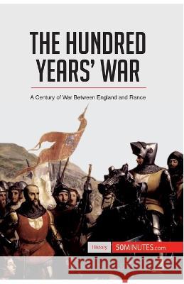 The Hundred Years' War: A Century of War Between England and France 50minutes 9782806294074