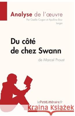 Du côté de chez Swann de Marcel Proust (Analyse de l'oeuvre): Analyse complète et résumé détaillé de l'oeuvre Lepetitlitteraire, Apolline Boulanger, Gaëlle Cogan 9782806294227