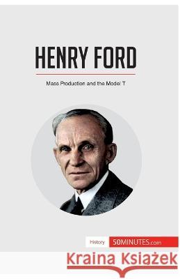 Henry Ford: Mass Production and the Model T 50minutes 9782806294524