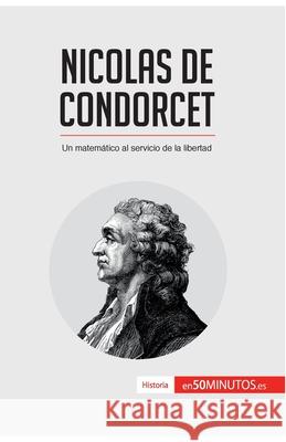 Nicolas de Condorcet: Un matemático al servicio de la libertad 50minutos 9782806295149 50minutos.Es