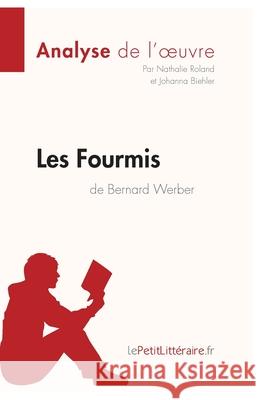 Les Fourmis de Bernard Werber (Analyse de l'oeuvre): Analyse complète et résumé détaillé de l'oeuvre Lepetitlitteraire, Johanna Biehler, Nathalie Roland 9782806296689 Lepetitlittraire.Fr