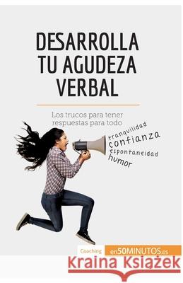 Desarrolla tu agudeza verbal: Los trucos para tener respuestas para todo 50minutos 9782806297006 50minutos.Es