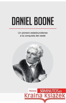 Daniel Boone: Un pionero estadounidense a la conquista del oeste 50minutos 9782806297426 50minutos.Es