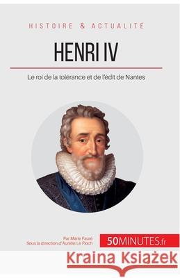 Henri IV: Le roi de la tolérance et de l'édit de Nantes 50minutes, Marie Fauré 9782806297822