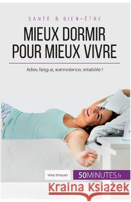 Mieux dormir pour mieux vivre: Adieu fatigue, somnolence, irritabilité ! 50minutes, Vera Smayan 9782806298683